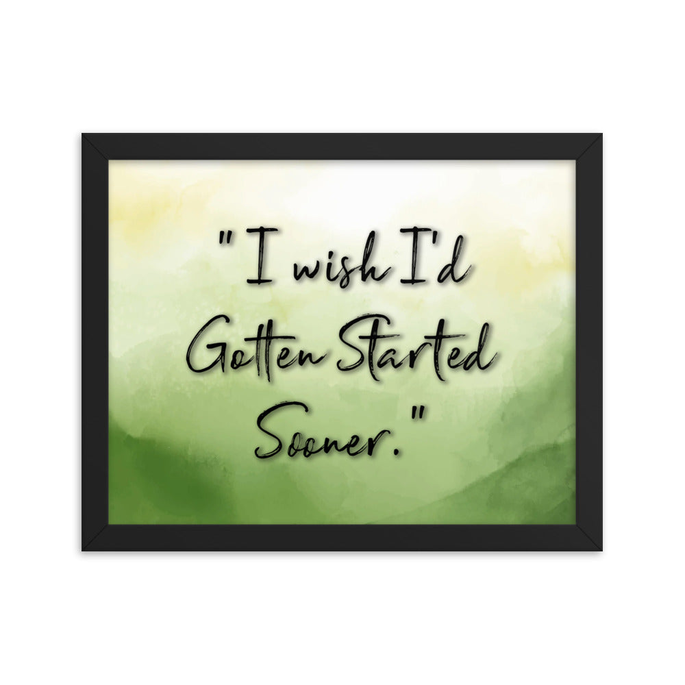 'I Wish I'd Gotten Started Sooner' - Motivational Framed Poster