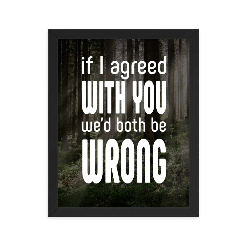 If I Agreed With You We'd Both Be Wrong - Framed poster