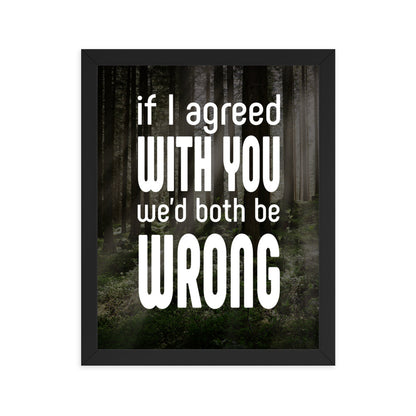 If I Agreed With You We'd Both Be Wrong - Framed poster