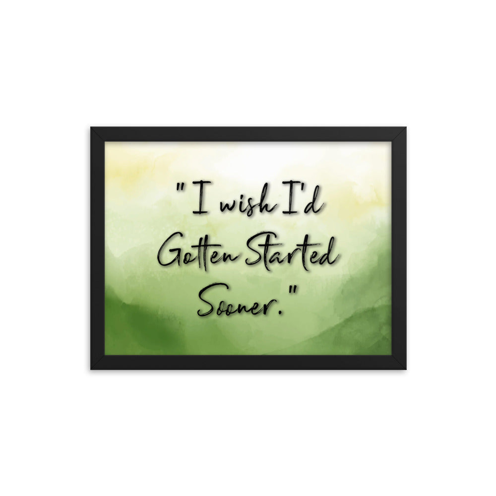 'I Wish I'd Gotten Started Sooner' - Motivational Framed Poster