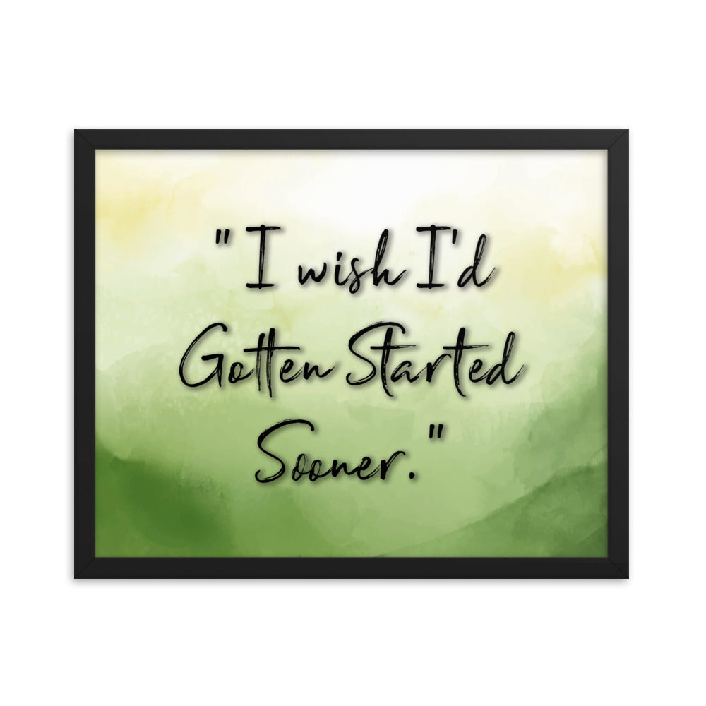 'I Wish I'd Gotten Started Sooner' - Motivational Framed Poster