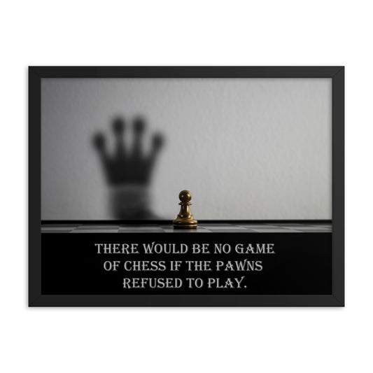 There Would Be No Game of Chess If the Pawns Refused to Play - Framed poster