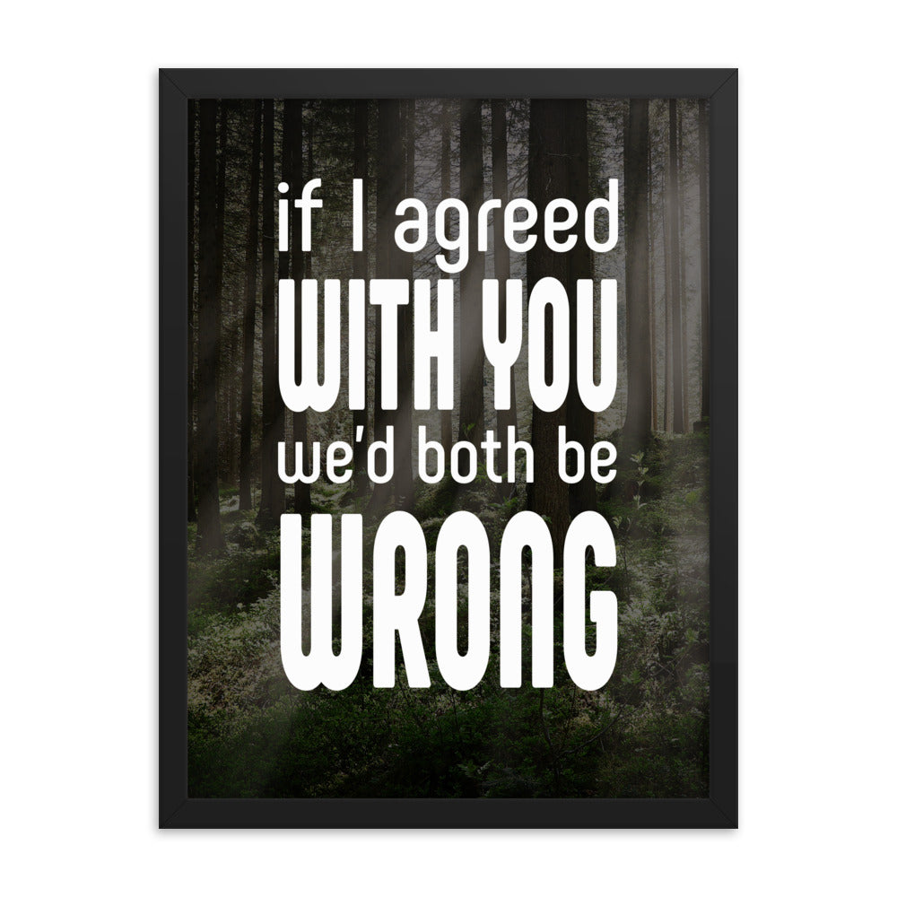 If I Agreed With You We'd Both Be Wrong - Framed poster