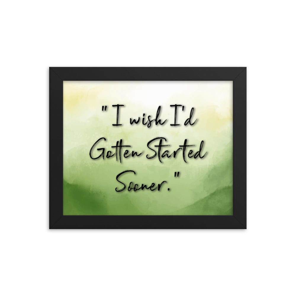 'I Wish I'd Gotten Started Sooner' - Motivational Framed Poster