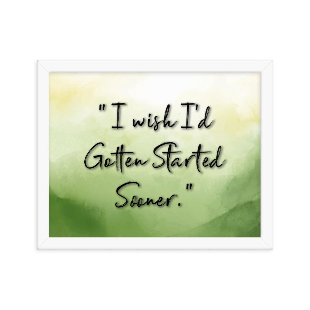 'I Wish I'd Gotten Started Sooner' - Motivational Framed Poster