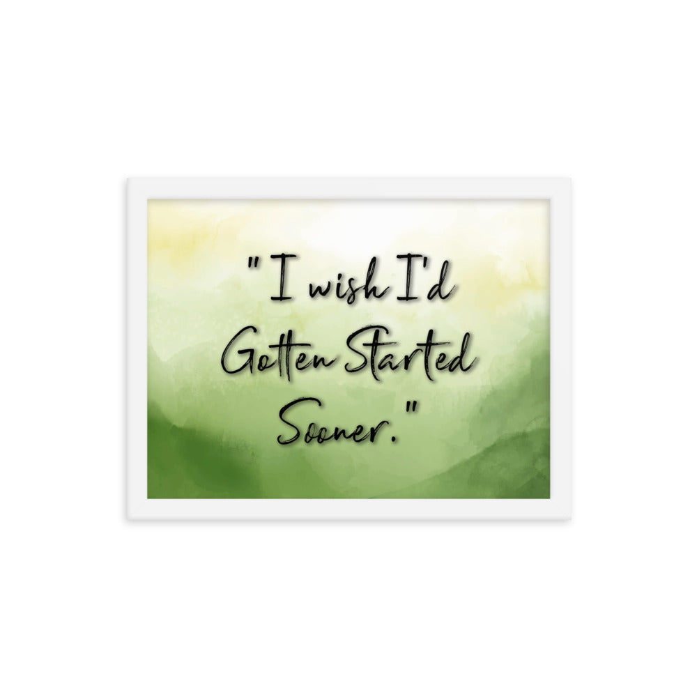 'I Wish I'd Gotten Started Sooner' - Motivational Framed Poster