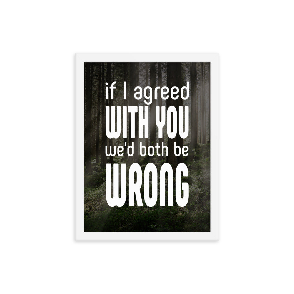 If I Agreed With You We'd Both Be Wrong - Framed poster