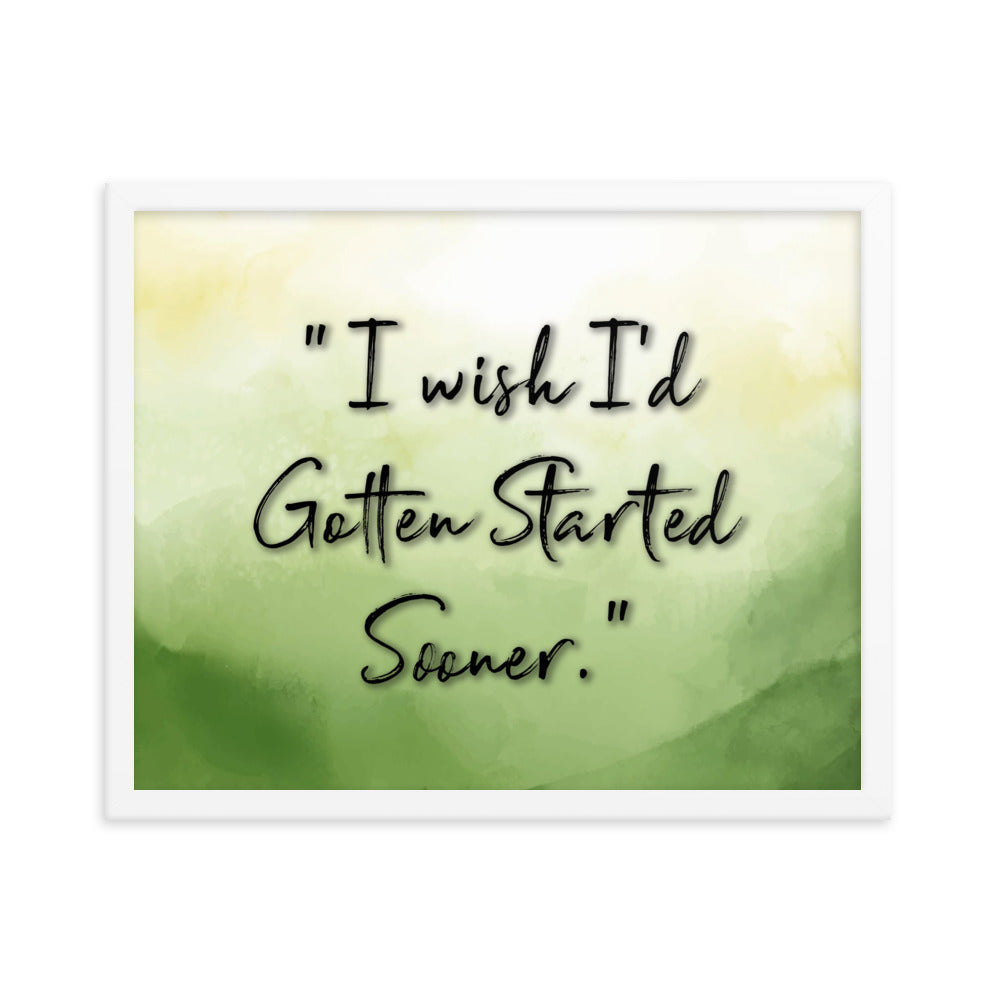 'I Wish I'd Gotten Started Sooner' - Motivational Framed Poster