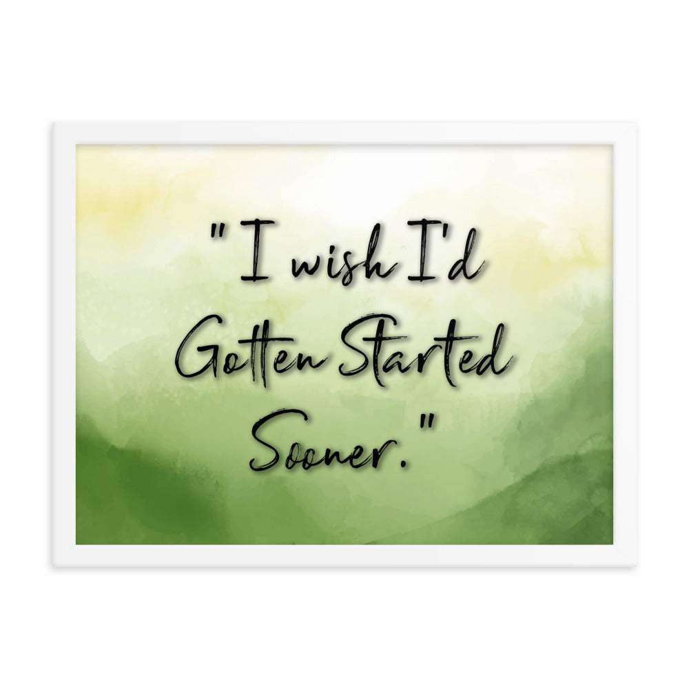 'I Wish I'd Gotten Started Sooner' - Motivational Framed Poster