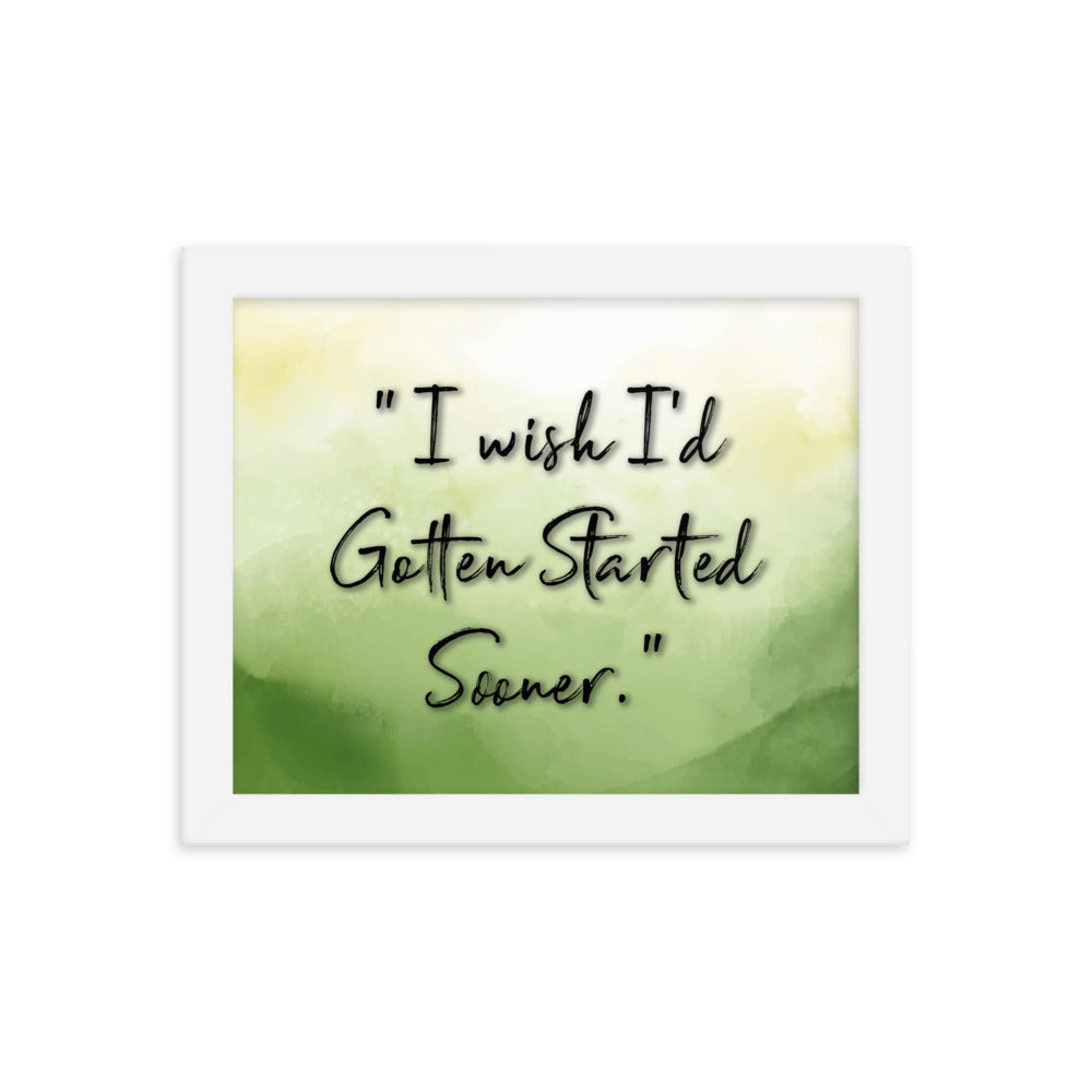 'I Wish I'd Gotten Started Sooner' - Motivational Framed Poster