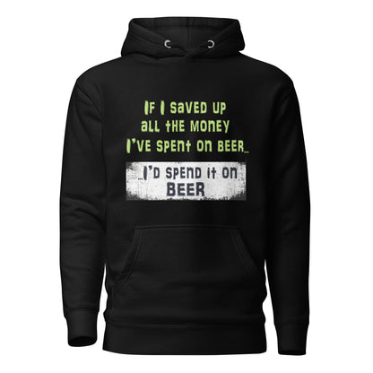 Men's Hoodie - If I Saved Up All the Money I've Spent on Beer...