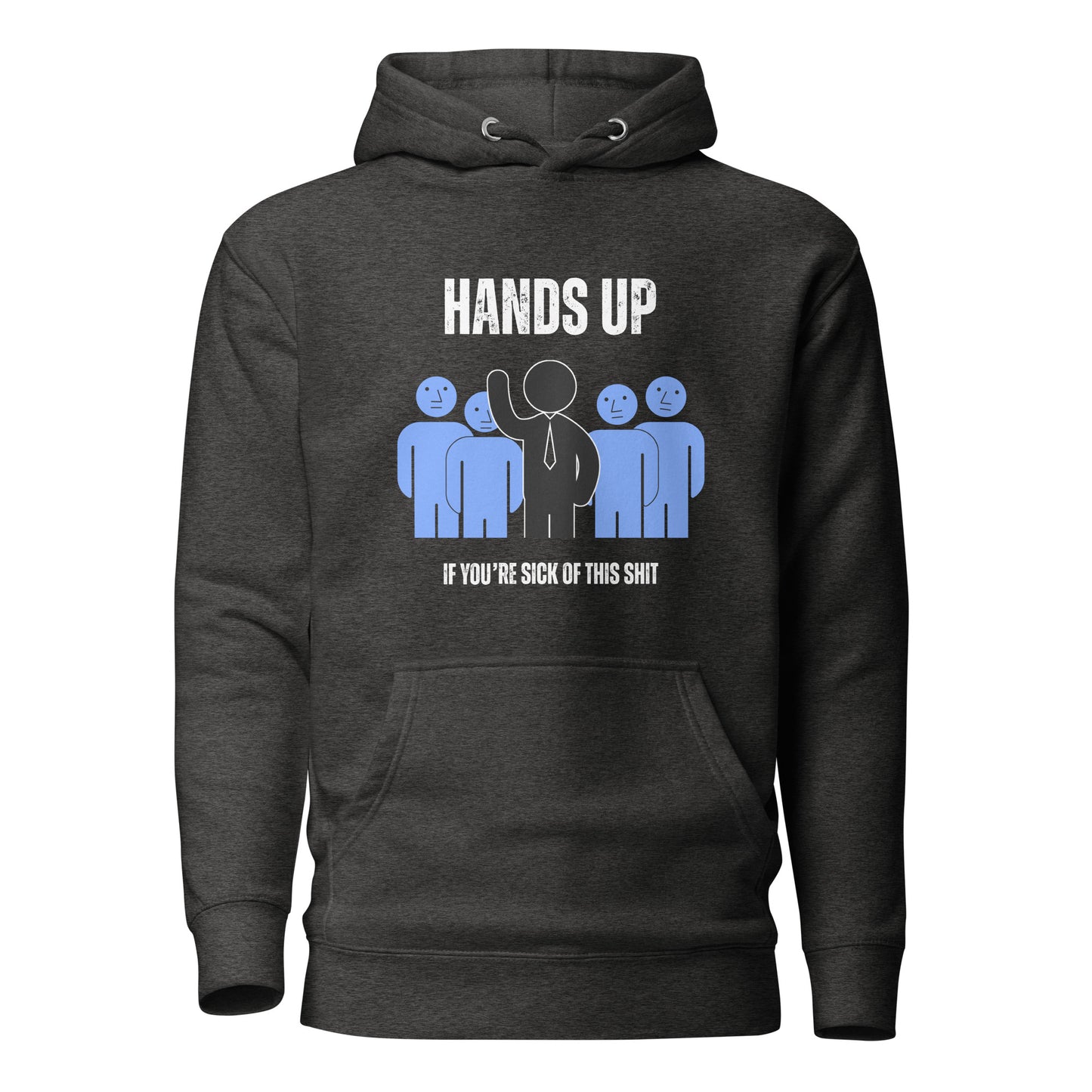 Men's Hoodie - Hands Up if You're Sick of this Sh*t!