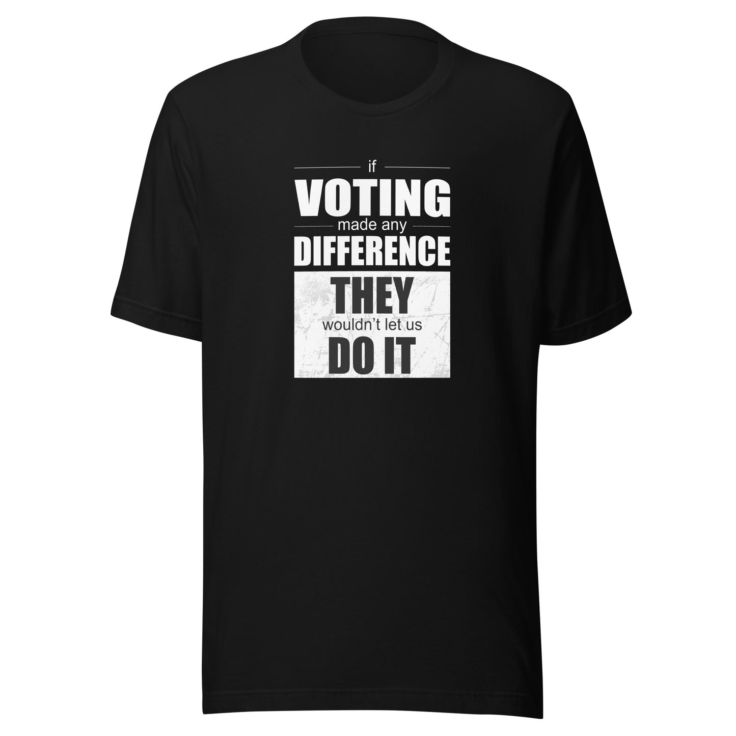 Men's T-Shirt - If Voting Made Any Difference, They Wouldn't Let Us Do It