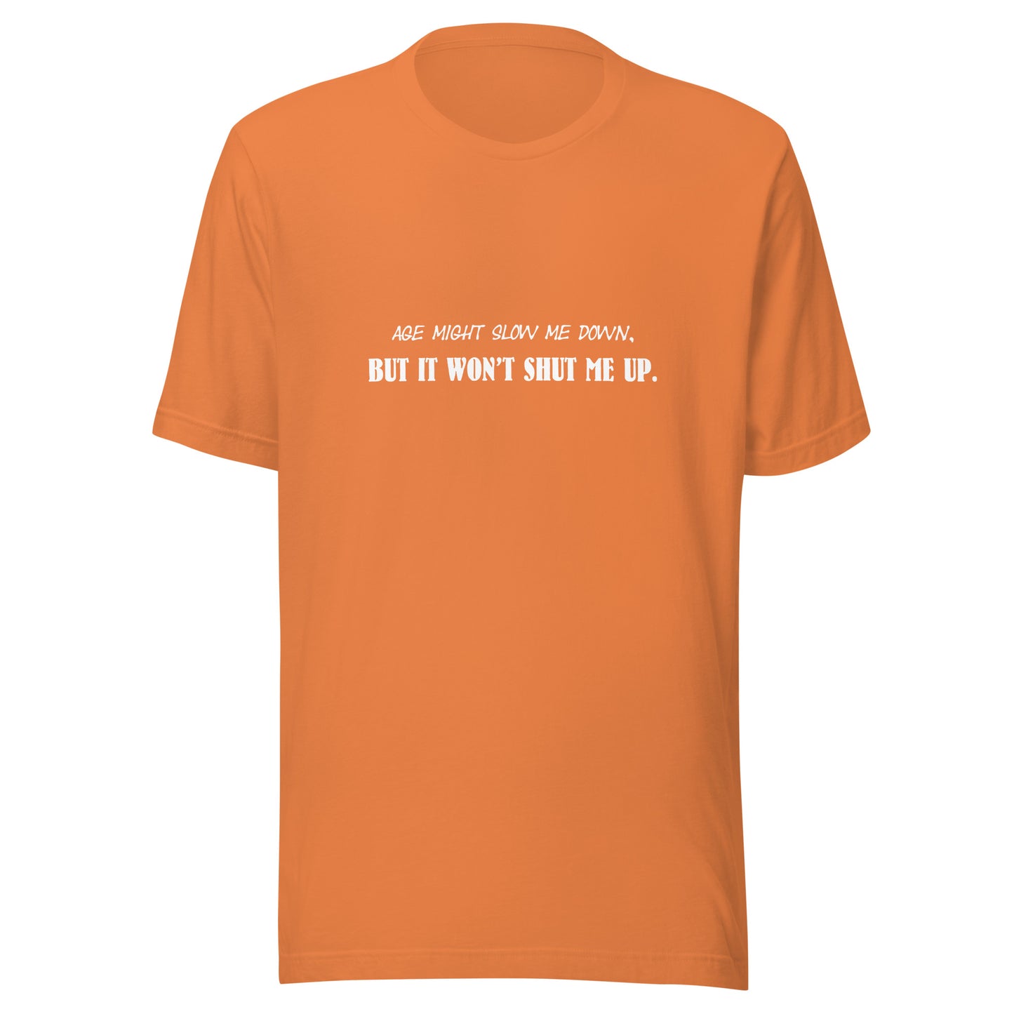 Age Might Slow Me Down, But It Won't Shut Me Up - Unisex T-shirt