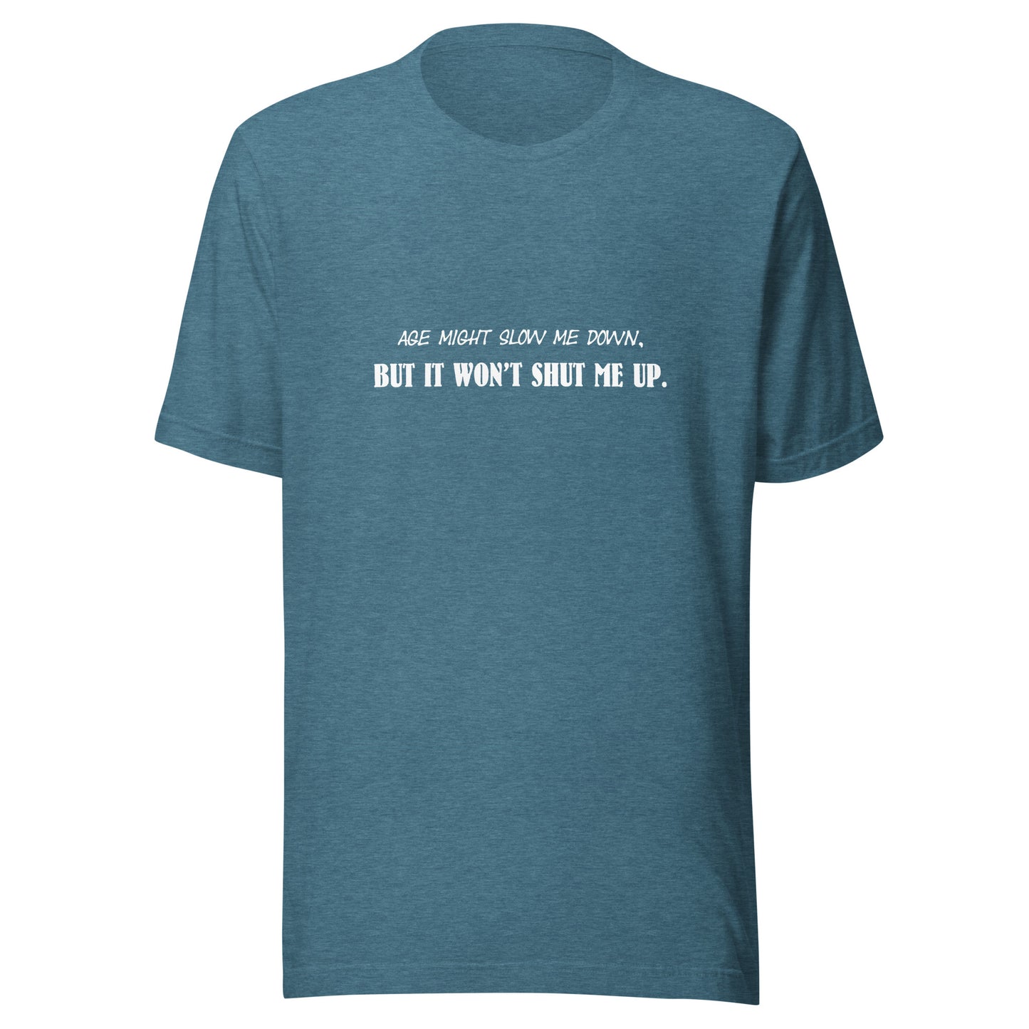 Age Might Slow Me Down, But It Won't Shut Me Up - Unisex T-shirt