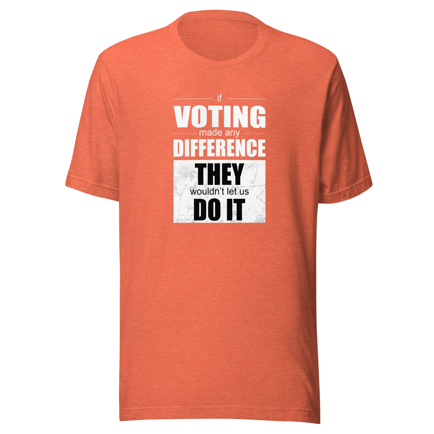 Men's T-Shirt - If Voting Made Any Difference, They Wouldn't Let Us Do It