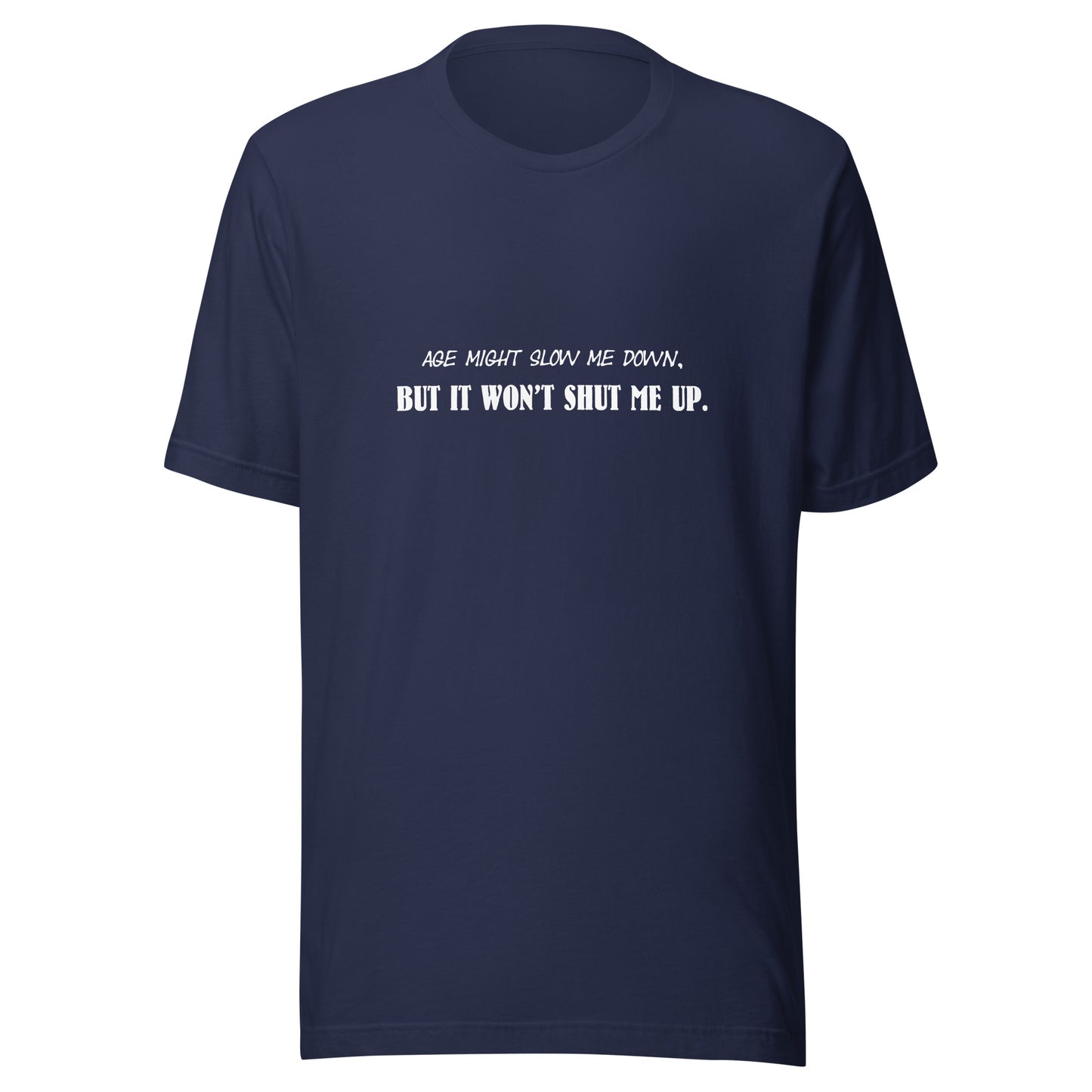 Age Might Slow Me Down, But It Won't Shut Me Up - Unisex T-shirt