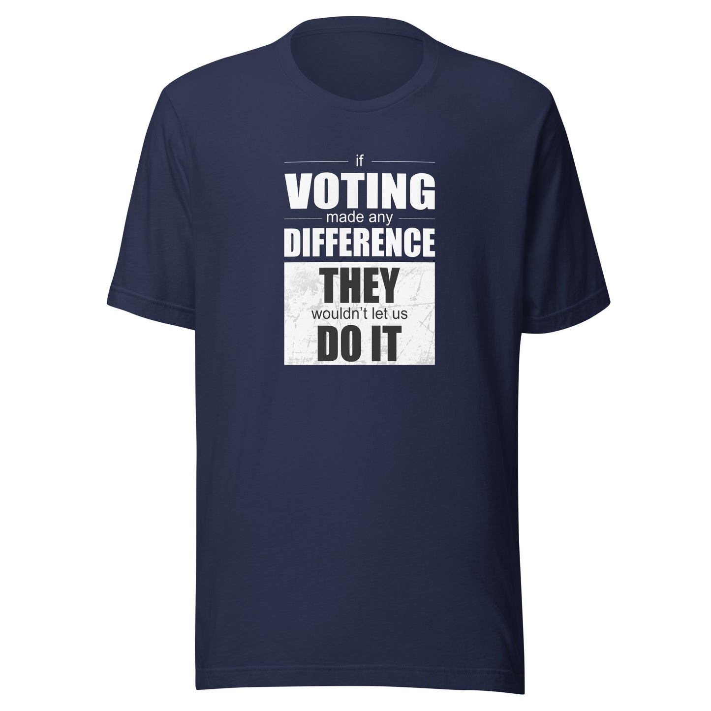 Men's T-Shirt - If Voting Made Any Difference, They Wouldn't Let Us Do It