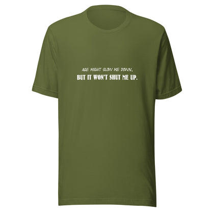 Age Might Slow Me Down, But It Won't Shut Me Up - Unisex T-shirt