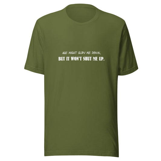 Age Might Slow Me Down, But It Won't Shut Me Up - Unisex T-shirt