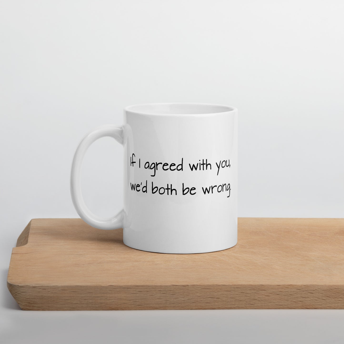 If I Agreed With You, We'd Both Be Wrong - White Glossy Mug