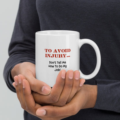 To Avoid Injury ... Don't Tell Me How To Do My Job - White Glossy Mug