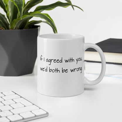 If I Agreed With You, We'd Both Be Wrong - White Glossy Mug