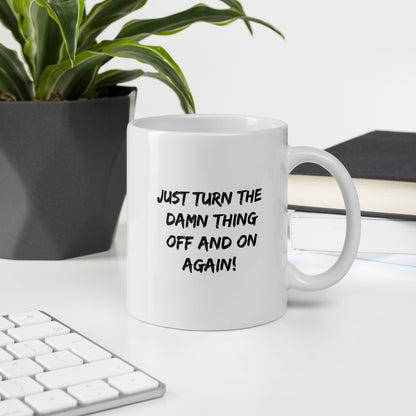 Just Turn the Damn Thing Off and On Again - White Glossy Mug