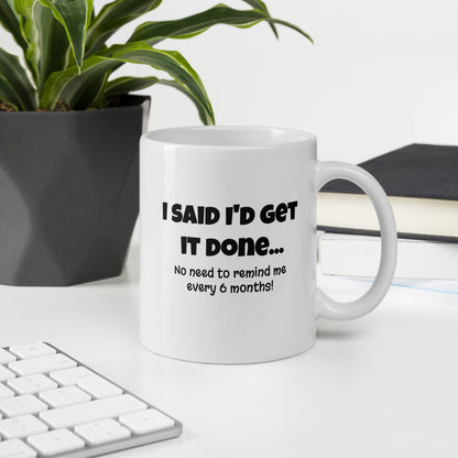 I Said I'd Get It Done... - White Glossy Mug