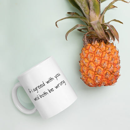 If I Agreed With You, We'd Both Be Wrong - White Glossy Mug