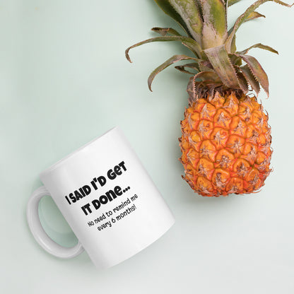 I Said I'd Get It Done... - White Glossy Mug