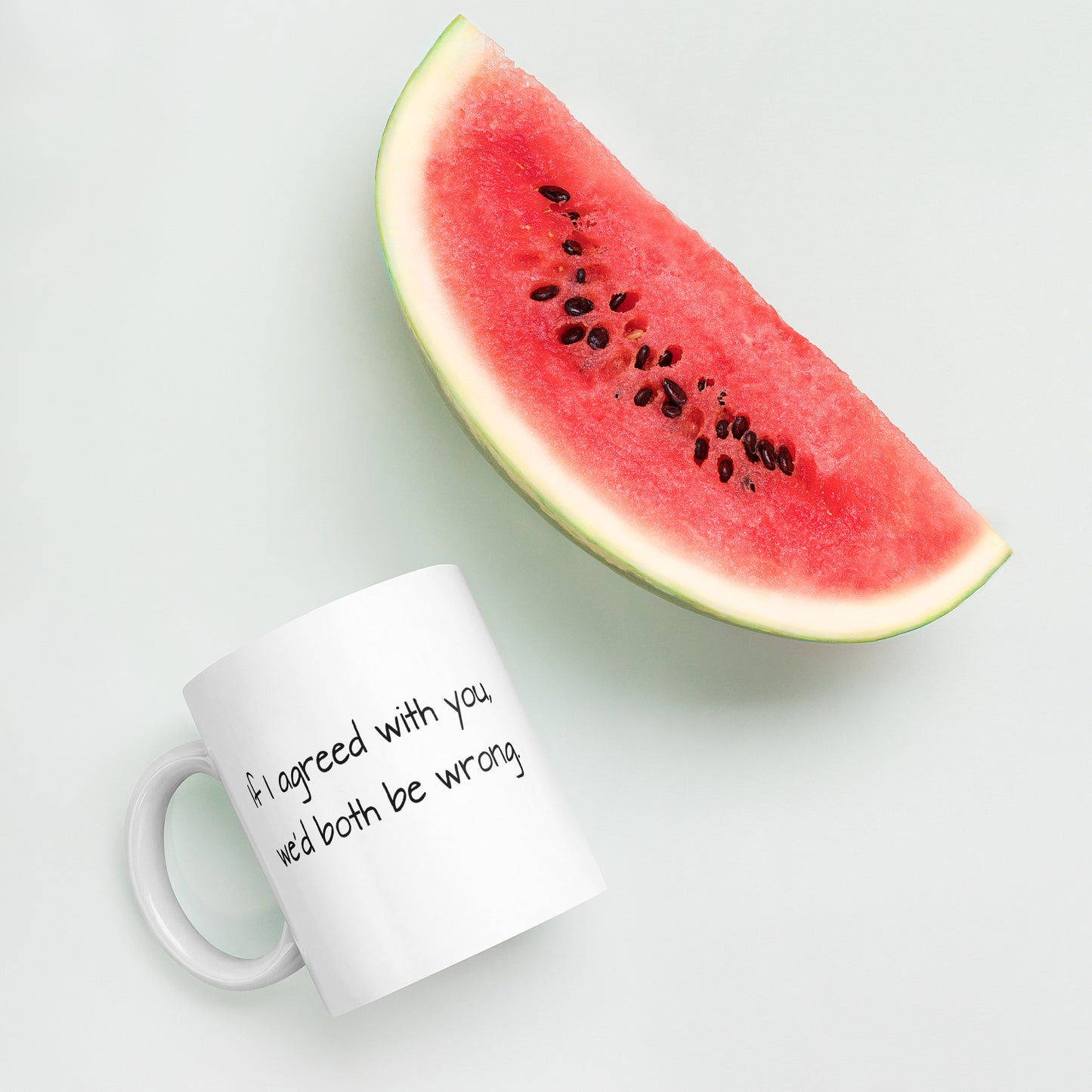 If I Agreed With You, We'd Both Be Wrong - White Glossy Mug