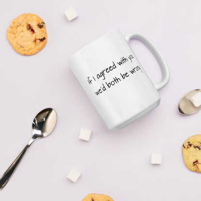 If I Agreed With You, We'd Both Be Wrong - White Glossy Mug