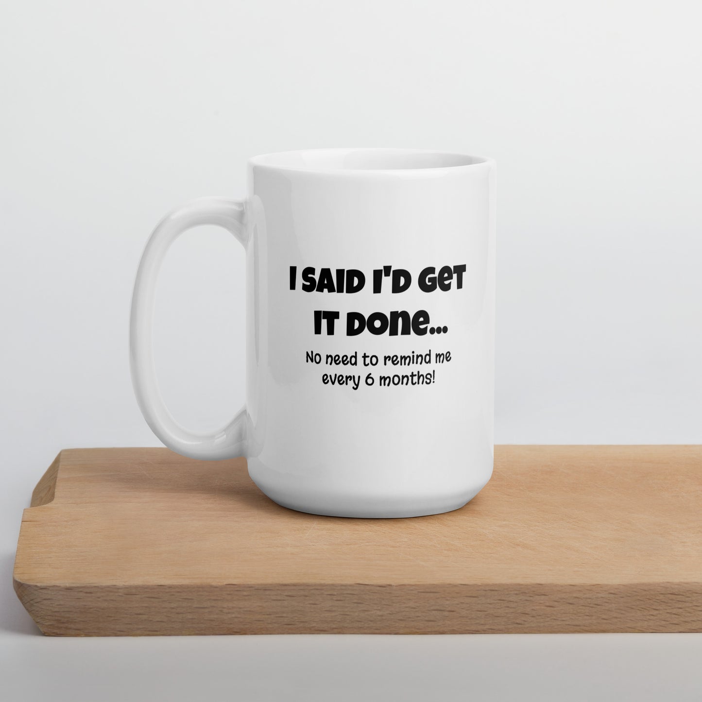 I Said I'd Get It Done... - White Glossy Mug