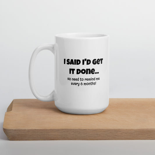 I Said I'd Get It Done... - White Glossy Mug