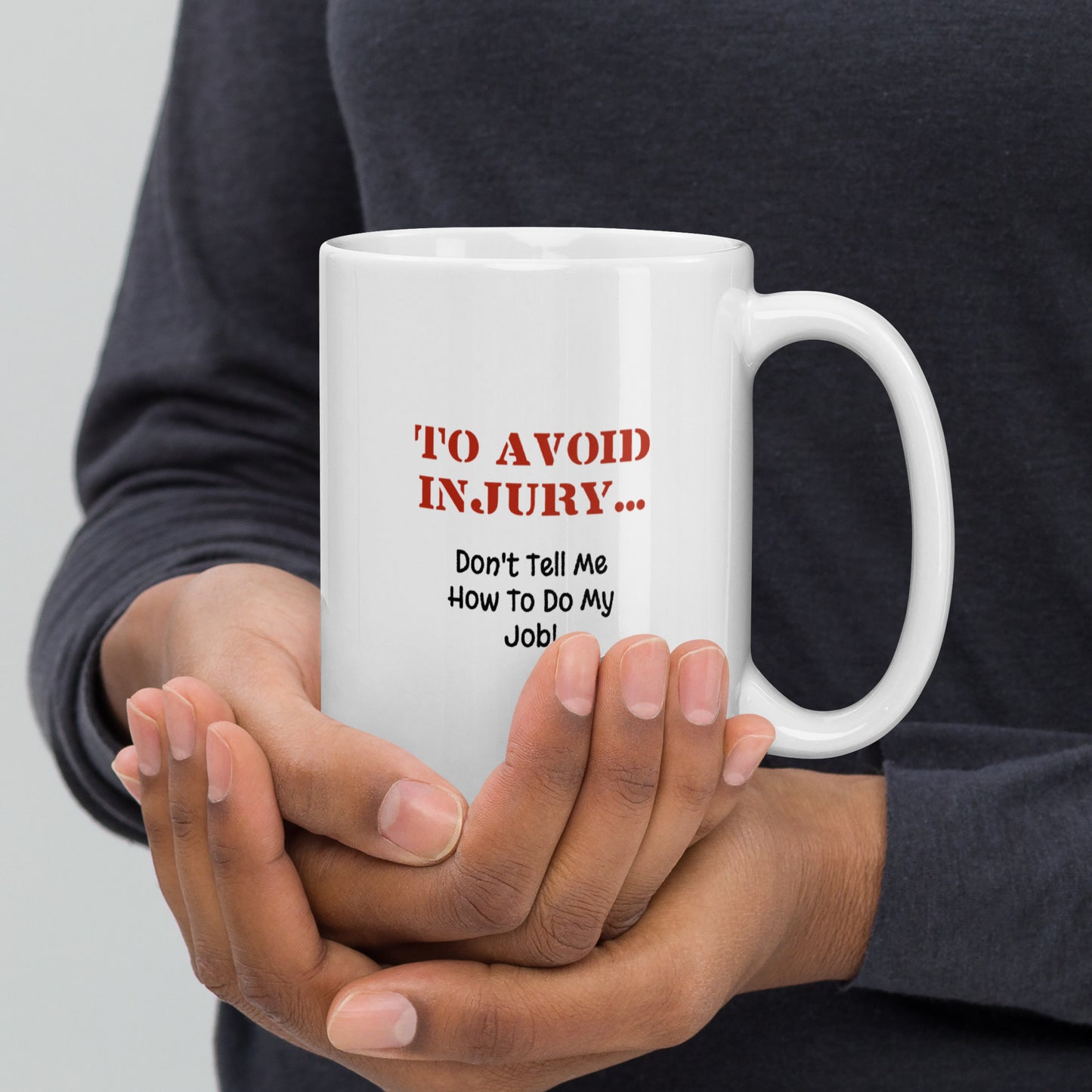 To Avoid Injury ... Don't Tell Me How To Do My Job - White Glossy Mug