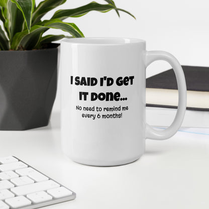 I Said I'd Get It Done... - White Glossy Mug