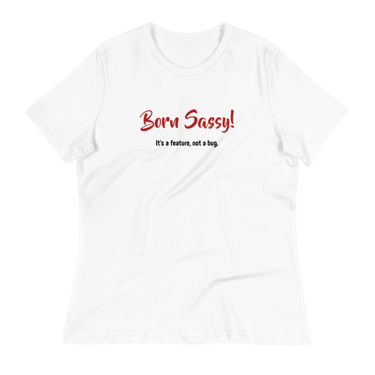 Born Sassy - It's a Feature, Not a Bug! - Women's Relaxed T-Shirt